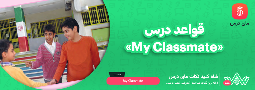 [شاه کلید مای درس] | قواعد درس«My Classmate»